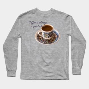 Turkish coffee is Always a Good Idea! Long Sleeve T-Shirt